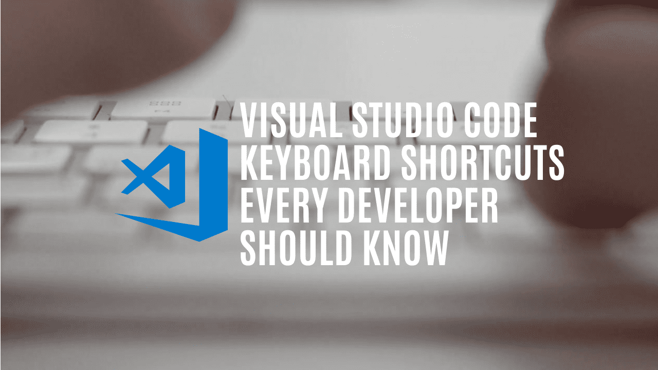 Visual Studio Code keyboard shortcuts every developer should know