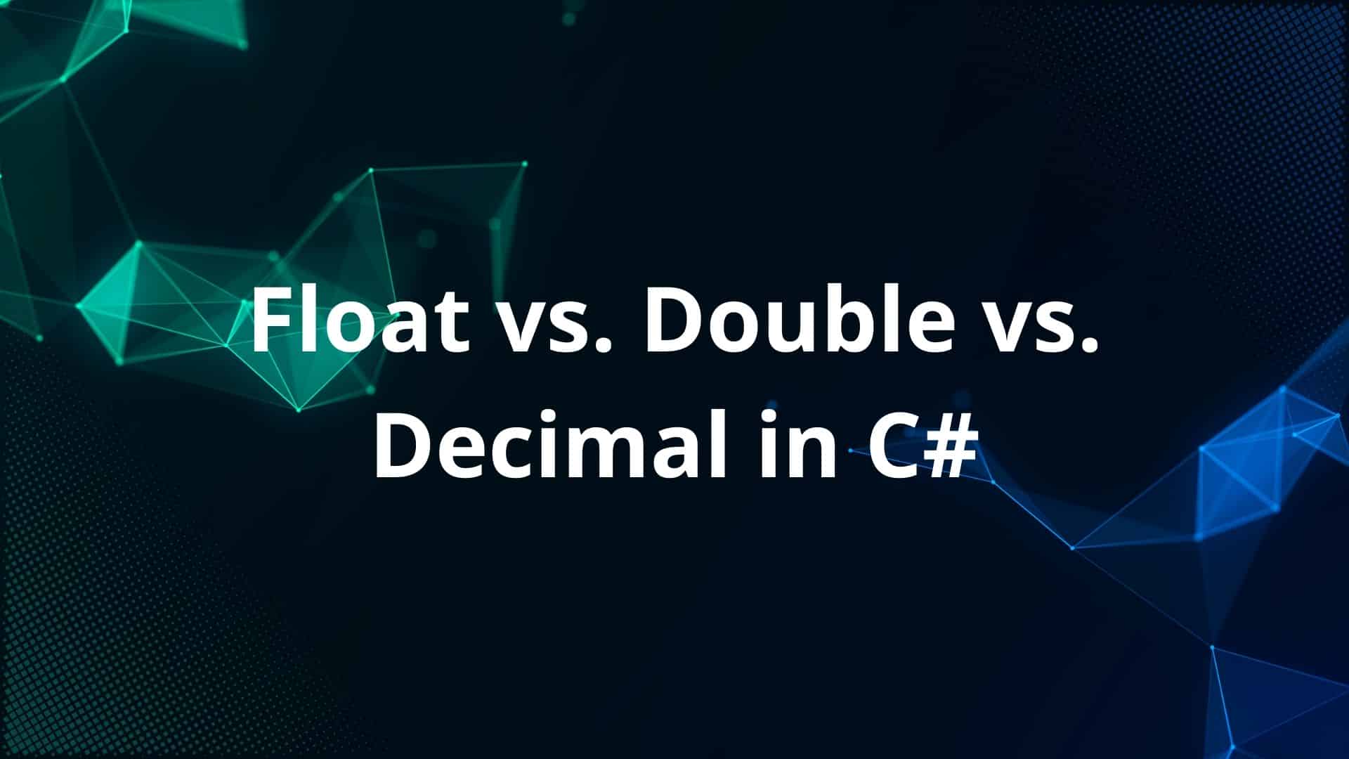 Float vs. Double vs. Decimal in C#