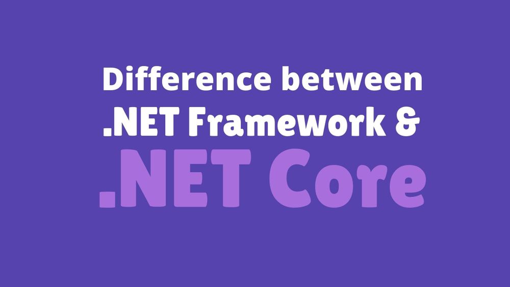 Difference Between .NET Framework And .NET Core