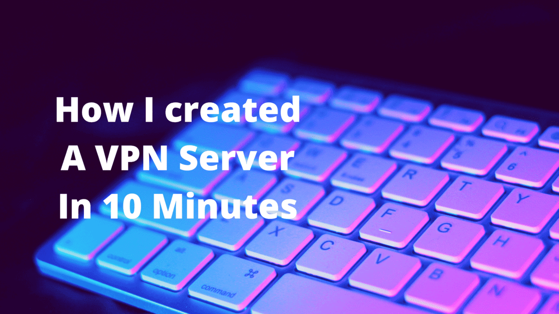 How To Create Your Own VPN Server?
