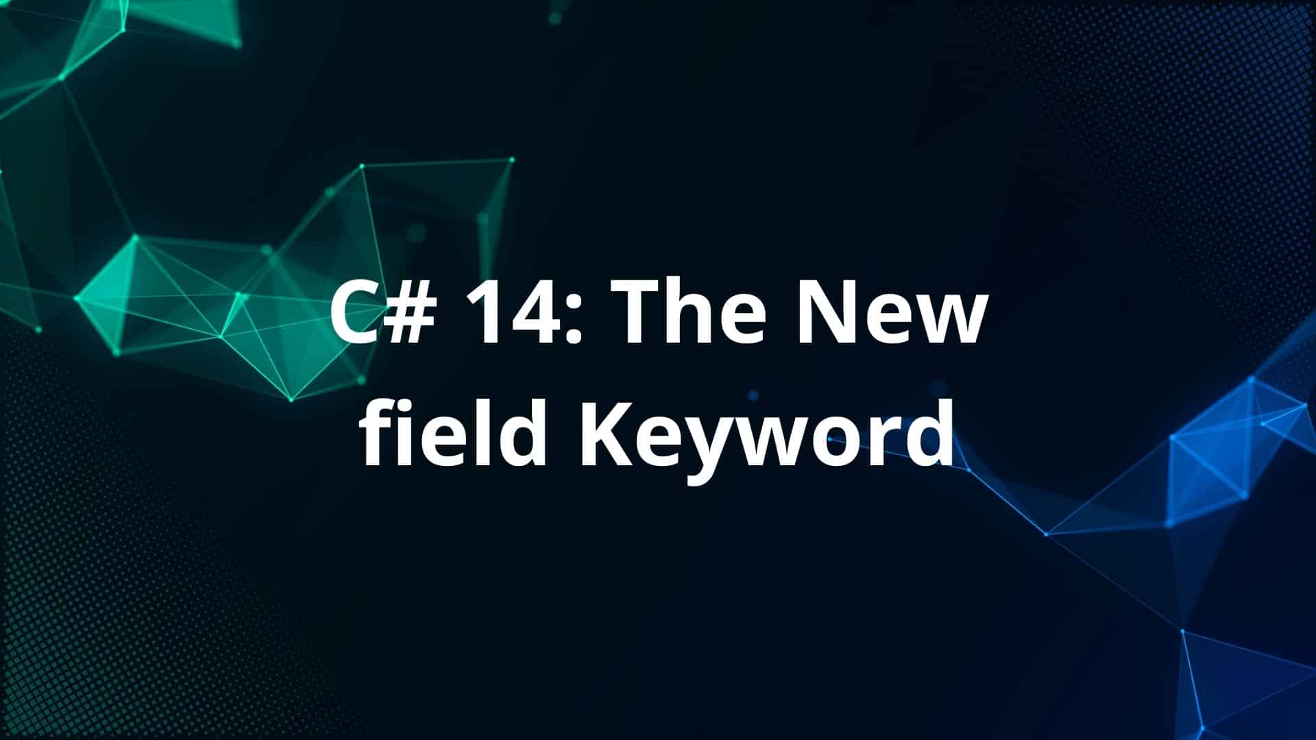 The New field Keyword in C# 14
